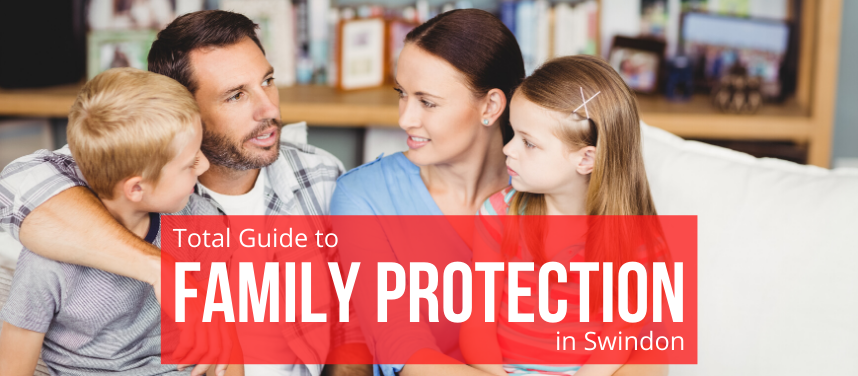Total Guide to Family Protection in Swindon